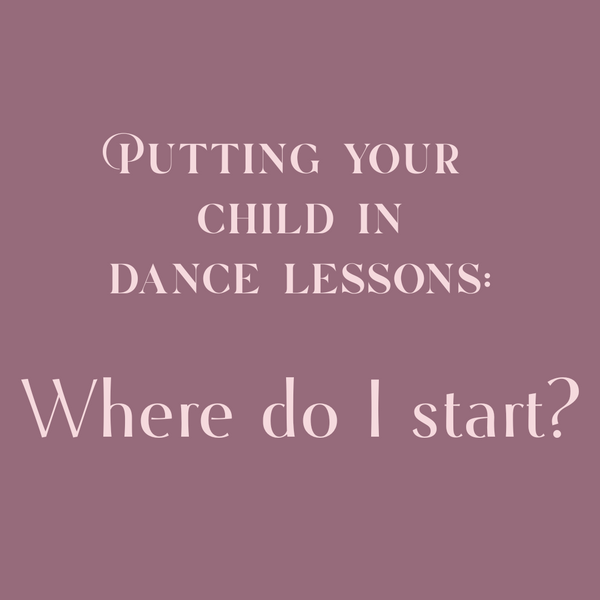 Putting your child in dance lessons: Where do I start? A parent's guide to the dance world. Asnwering common parent questions for their children in ballet, jazz, musical theatre, competition teams, ballroom. 